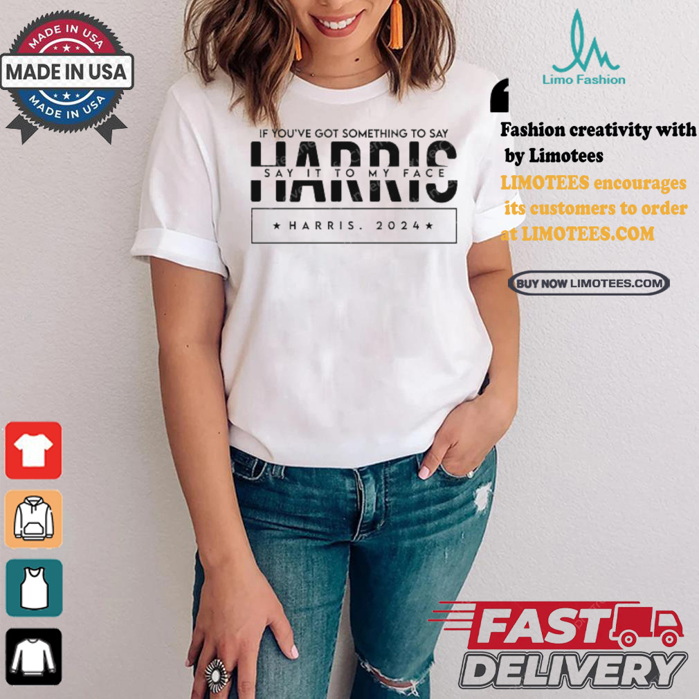 If You’ve Got Something To Say Say It To My Face Kamala Harris For Madam President Vote Blue And Support For Harris 2024 T shirt If You’ve Got Something To Say Say It To My Face Kamala Harris For Madam President Vote Blue And Support For Harris 2024 T shirt