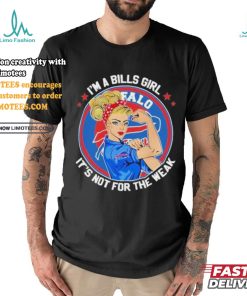I’m A Bills Girl It’s Not For The Weak Shirt