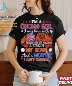 I’m A Chicago Bears And Cubs Girl I Was Born With My Heart On My Sleeve A Fire In My Soul Shirt
