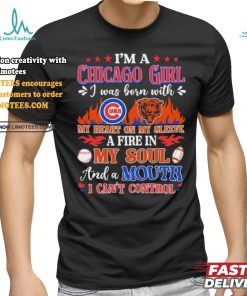 I’m A Chicago Bears And Cubs Girl I Was Born With My Heart On My Sleeve A Fire In My Soul Shirt
