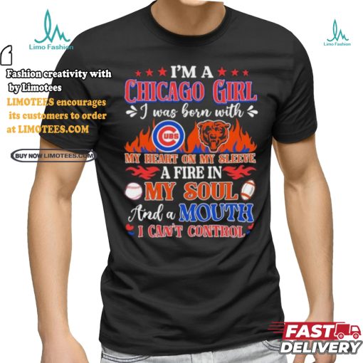 I’m A Chicago Bears And Cubs Girl I Was Born With My Heart On My Sleeve A Fire In My Soul Shirt