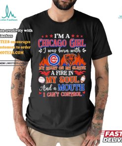 I’m A Chicago Bears And Cubs Girl I Was Born With My Heart On My Sleeve A Fire In My Soul Shirt
