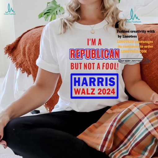 I’m A Republican But Not A Fool Harris Walz 2024 T Shirt