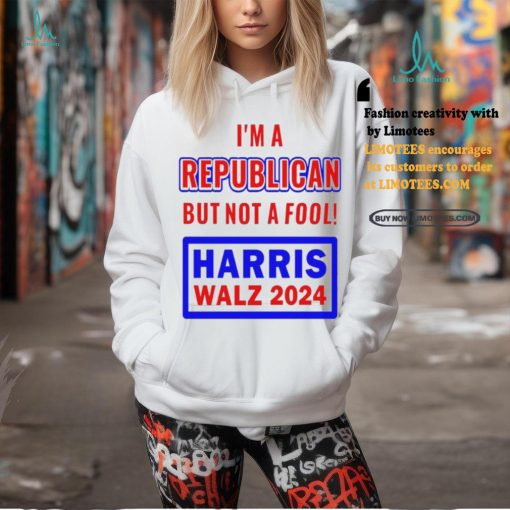 I’m A Republican But Not A Fool Harris Walz 2024 T Shirt