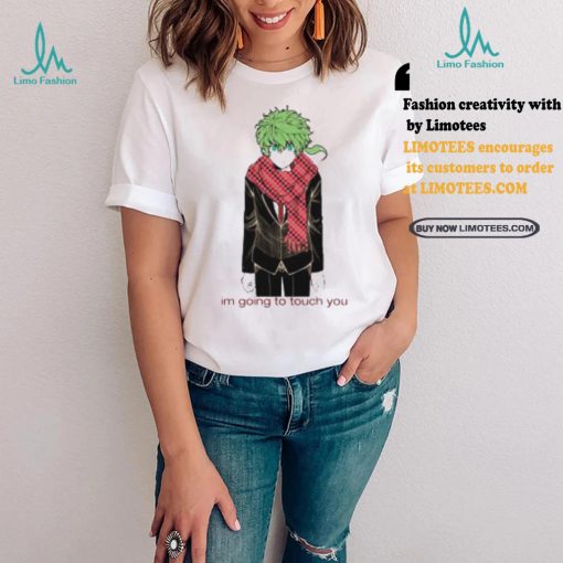Im Going To Touch You Midori Shirt