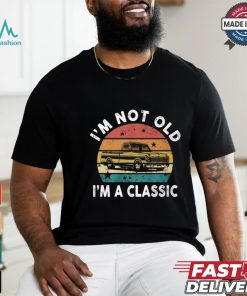 I'm Not Old I'm A Classic Funny Classic Pickup Truck T Shirt