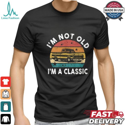 I’m Not Old I’m A Classic Funny Classic Pickup Truck T Shirt