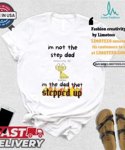 Im Not The Stepdad Im The Dad That Stepped Up Neopets Adoption T shirt