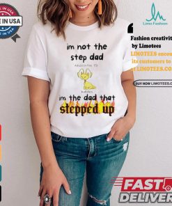 Im Not The Stepdad Im The Dad That Stepped Up Neopets Adoption T shirt