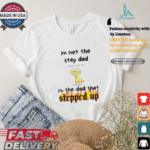 Im Not The Stepdad Im The Dad That Stepped Up Neopets Adoption T shirt