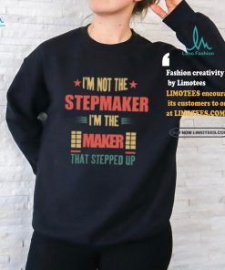 I’m Not The Stepmaker I’m The Maker That Stepped Up Shirt