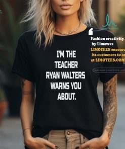 I’m The Teacher Ryan Walters Warns You About T shirt