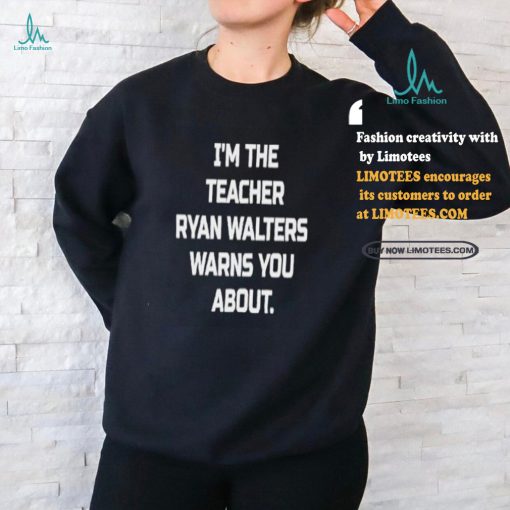 I’m The Teacher Ryan Walters Warns You About T shirt