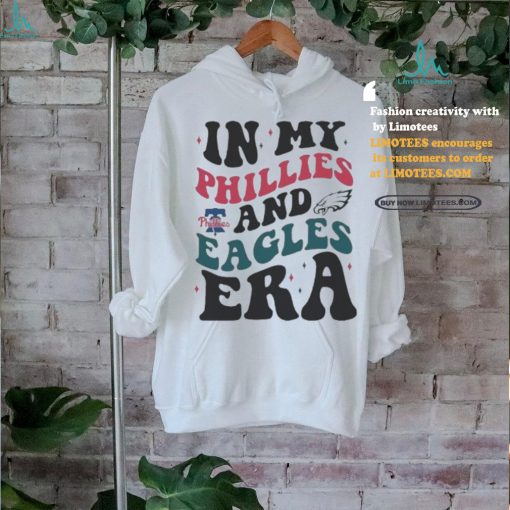 In My Philadelphia Phillies And Philadelphia Eagles Era Shirt