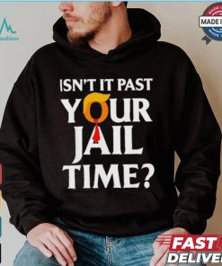 Isn’t It Past Your Jail Time T shirt