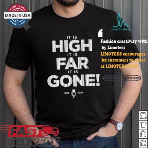It Is High It Is Far It Is Gone 1989 2024 T shirt