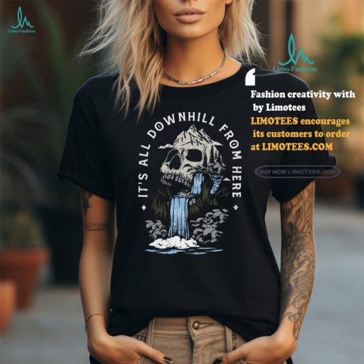 It’s All Downhill From Here T Shirt