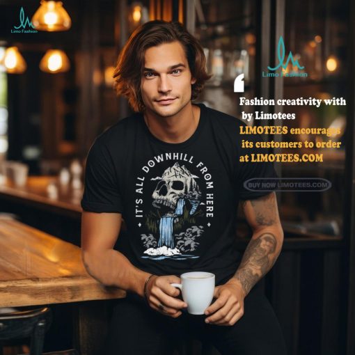 It’s All Downhill From Here T Shirt