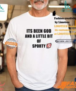Its Been God And A Little Bit Of Sporty Shirt