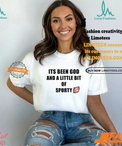 Its Been God And A Little Bit Of Sporty Shirt