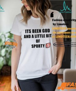 Its Been God And A Little Bit Of Sporty Shirt