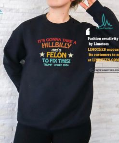 It’s Gonna Take A Hillbilly And A Felon To Fix This Trump Vance 2024 Shirt