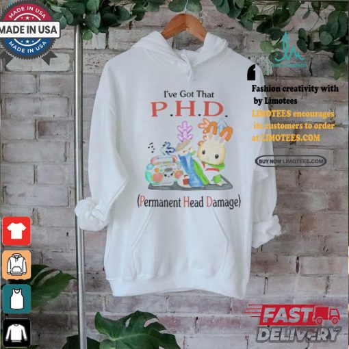 I’ve Got That P.H.D. Permanent Head Damage Shirt