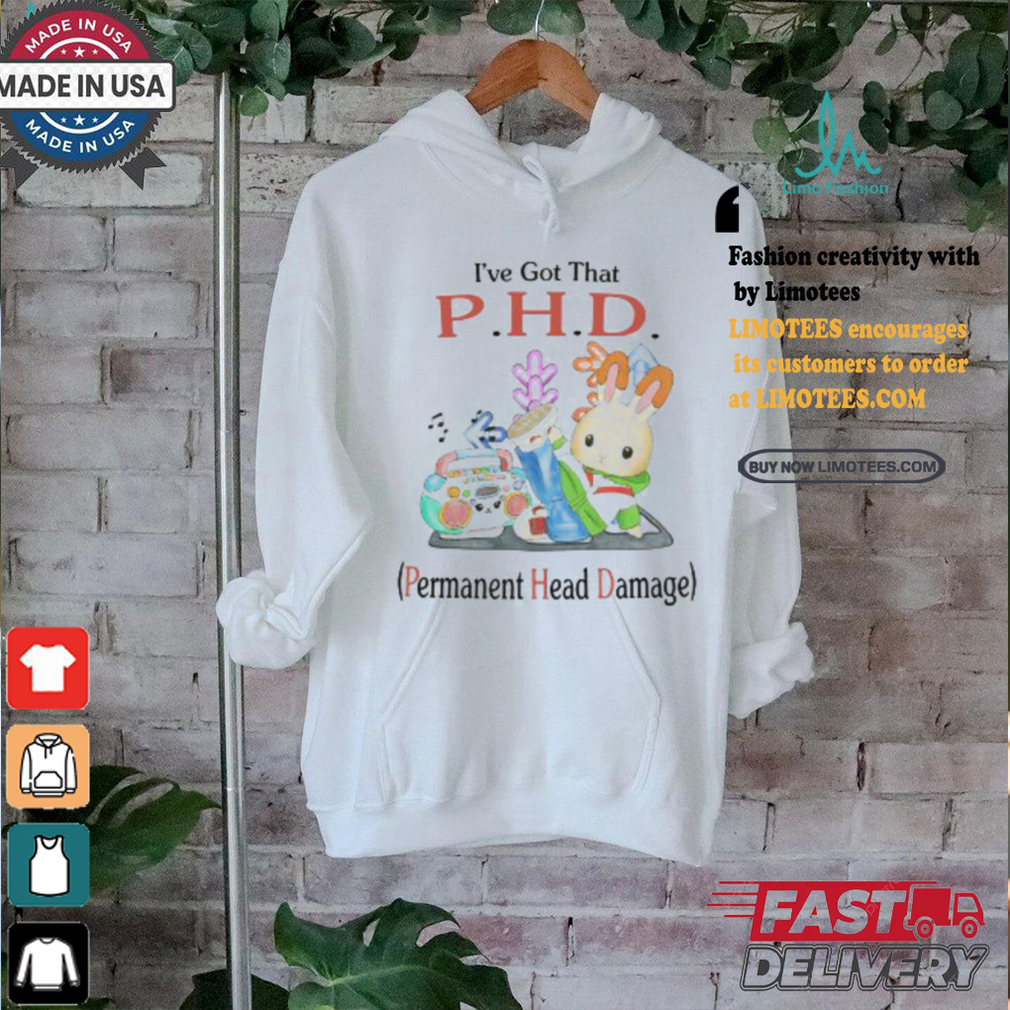 I’ve Got That P.H.D. Permanent Head Damage Shirt I’ve Got That P.H.D. Permanent Head Damage Shirt