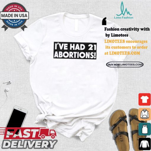 I’ve Had 21 Abortions T Shirts