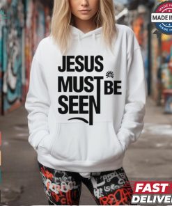 Jesus Must Be Seen shirt