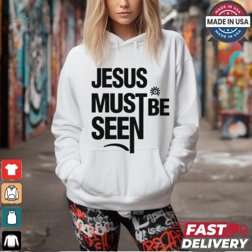 Jesus Must Be Seen shirt