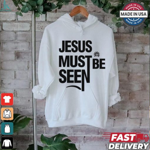 Jesus Must Be Seen shirt