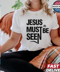 Jesus Must Be Seen shirt