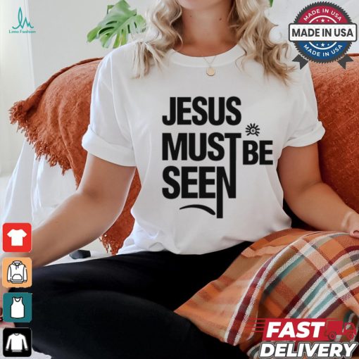 Jesus Must Be Seen shirt