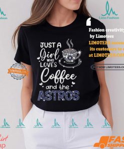 Just A Girl Who Loves Cofee And The Astros Shirt