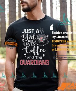 Just A Girl Who Loves Cofee And The Guardians Shirt