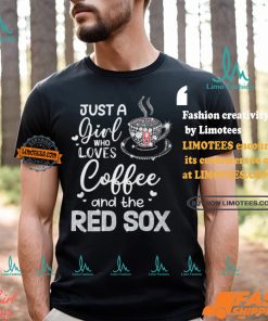 Just A Girl Who Loves Cofee And The Red Sox Shirt