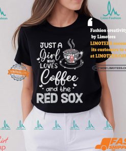 Just A Girl Who Loves Cofee And The Red Sox Shirt