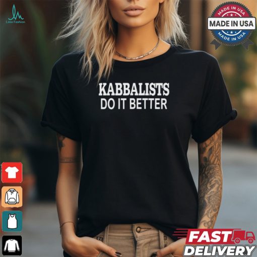 Kabbalists Do It Better t shirt