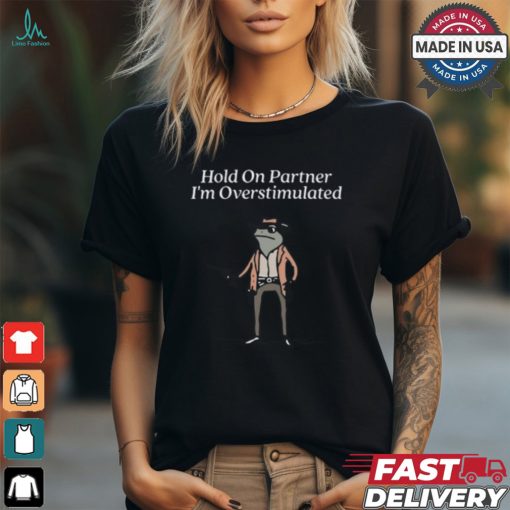 Kallie Lefave Hold On Partner I’m Overstimulated Tee Shirt