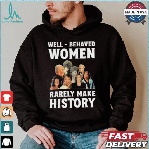 Kamala Harris 2024 Well Behaved Women Rarely Make History Black American Politician Shirt
