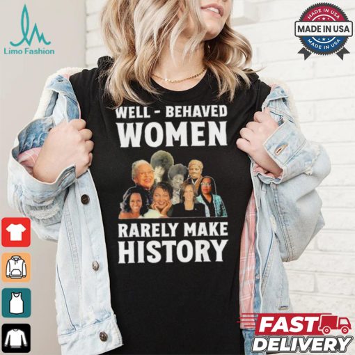 Kamala Harris 2024 Well Behaved Women Rarely Make History Black American Politician Shirt