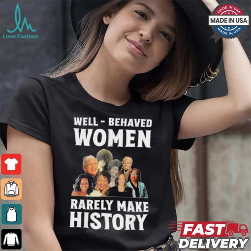 Kamala Harris 2024 Well Behaved Women Rarely Make History Black American Politician Shirt