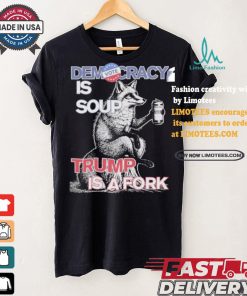 Kamala Harris Democracy Is Soup Trump Is A Fork Harris Walz American Fox T shirt