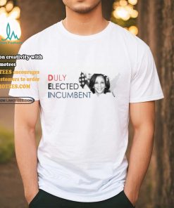 Kamala Harris Duly Elected Incumbent Shirt, hoodie, sweater, long sleeve and tank top Kamala Harris Duly Elected Incumbent Shirt