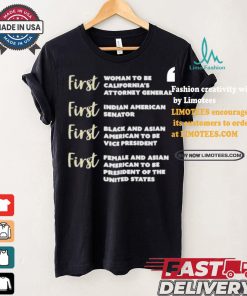 Kamala Harris First Woman To Be California’s Attorney General First Indian American Senator First Black And Asian American To Be Vice President T shirt