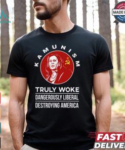 Kamunism Truly Woke Dangerously Liberal Destroying America Shirt