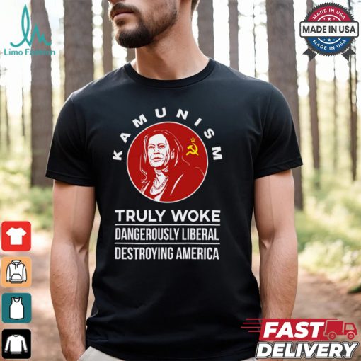 Kamunism Truly Woke Dangerously Liberal Destroying America Shirt