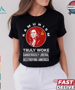 Kamunism Truly Woke Dangerously Liberal Destroying America Shirt