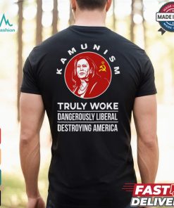 Kamunism Truly Woke Dangerously Liberal Destroying America Shirt